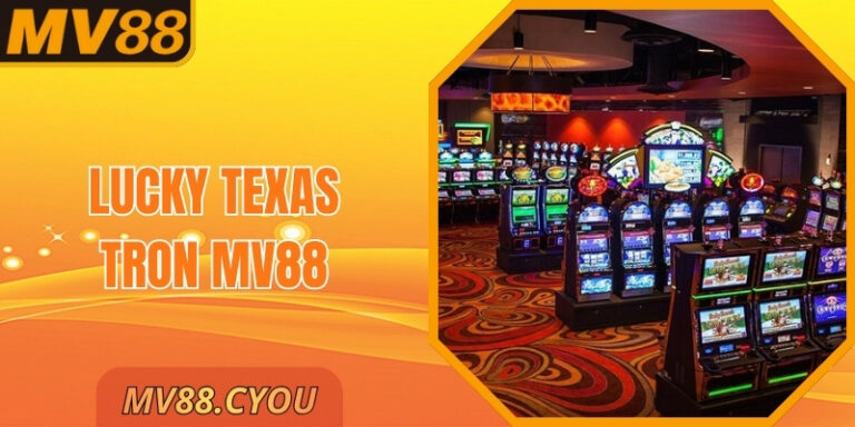 Lucky Texas Tron MV88 – Casino Đẳng Cấp, Thắng Từng Ván