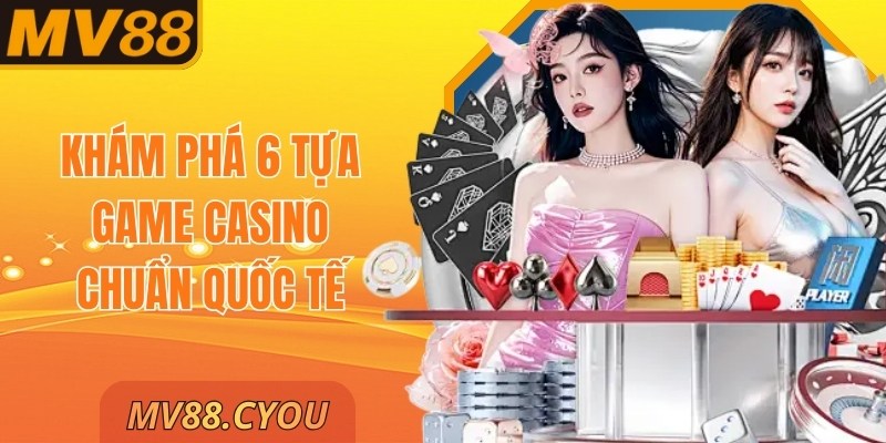 Khám phá 6 tựa game casino chuẩn quốc tế
