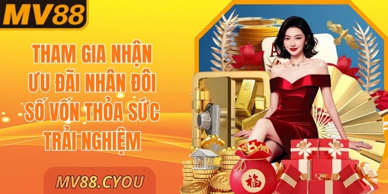 Tham gia nhận ưu đãi nhân đôi số vốn thỏa sức trải nghiệm